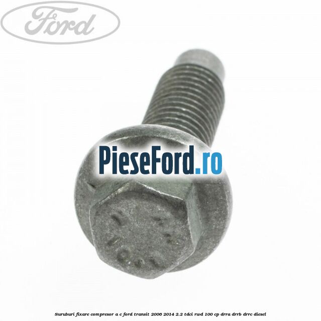 Suruburi fixare compresor A/C Ford Transit 2006-2014 2.2 TDCi RWD 100 cp DRRA, DRRB, DRRC diesel
