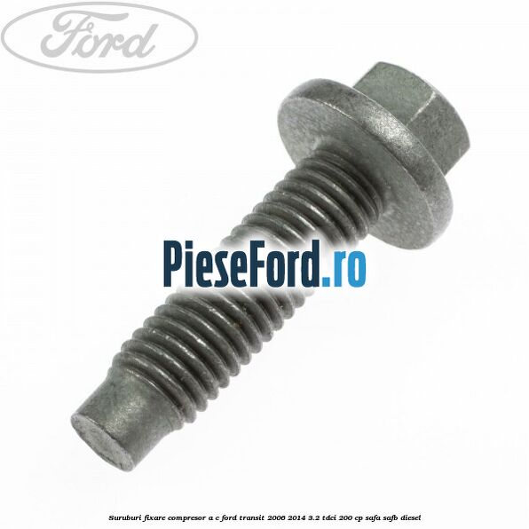 Suruburi fixare compresor A/C Ford Transit 2006-2014 3.2 TDCi 200 cp SAFA, SAFB diesel