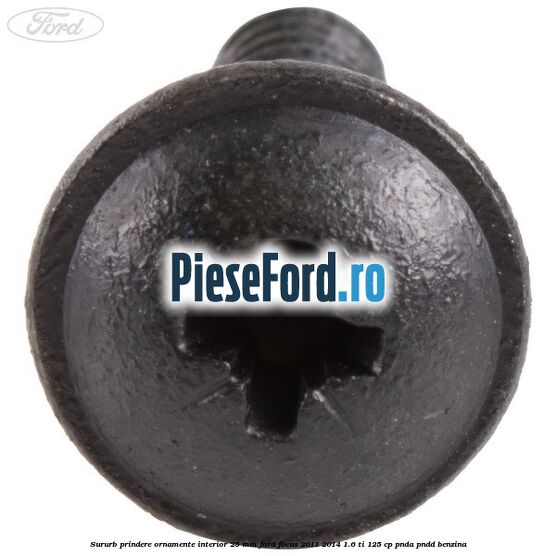 Sururb prindere ornamente interior 25 mm Ford Focus 2011-2014 1.6 Ti 125 cp PNDA, PNDD benzina