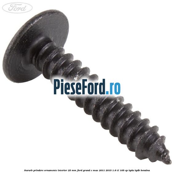 Sururb prindere ornamente interior 25 mm Ford Grand C-Max 2011-2015 1.6 Ti 105 cp IQDA, IQDB benzina