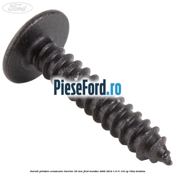 Sururb prindere ornamente interior 25 mm Ford Mondeo 2008-2014 1.6 Ti 110 cp Sururb prindere ornamente interior 25 mm Ford Mondeo 2008-2014 1.6 Ti 110 cp RHBA benzina