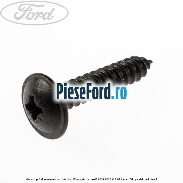 Sururb prindere ornamente interior 25 mm Ford Transit 2014-2018 2.2 TDCi 4x4 155 cp Sururb prindere ornamente interior 25 mm Ford Transit 2014-2018 2.2 TDCi 4x4 155 cp CV24, CVR5 diesel