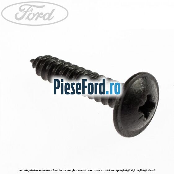 Sururb prindere ornamente interior 32 mm Ford Transit 2006-2014 2.2 TDCi 100 cp DRFA, DRFB, DRFC, DRFD, DRFE diesel