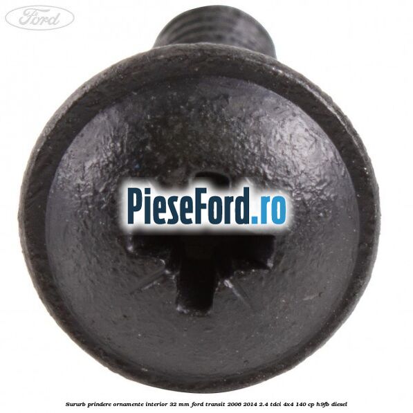 Sururb prindere ornamente interior 32 mm Ford Transit 2006-2014 2.4 TDCi 4x4 140 cp H9FB diesel