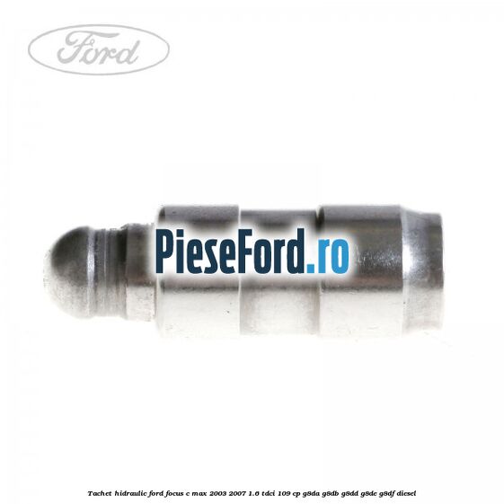 Tachet hidraulic Ford Focus C-Max 2003-2007 1.6 TDCi 109 cp G8DA, G8DB, G8DD, G8DE, G8DF diesel