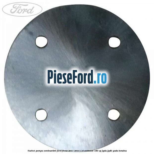 Tachet pompa combustibil Ford Focus 2011-2014 1.6 EcoBoost 150 cp JQDA, JQDB, YUDA benzina