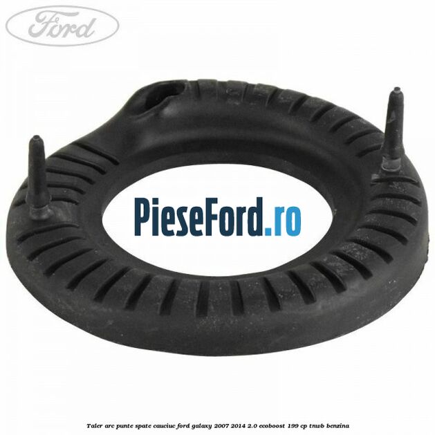 Taler arc punte spate cauciuc Ford Galaxy 2007-2014 2.0 EcoBoost 199 cp
