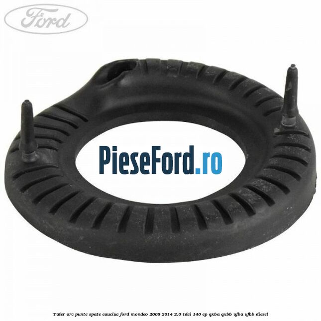 Taler arc punte spate cauciuc Ford Mondeo 2008-2014 2.0 TDCi 140 cp QXBA, QXBB, UFBA, UFBB diesel
