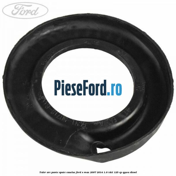Taler arc punte spate cauciuc Ford S-Max 2007-2014 1.8 TDCi 125 cp Taler arc punte spate cauciuc Ford S-Max 2007-2014 1.8 TDCi 125 cp QYWA diesel