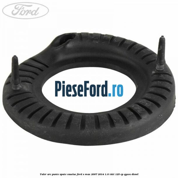 Taler arc punte spate cauciuc Ford S-Max 2007-2014 1.8 TDCi 125 cp Taler arc punte spate cauciuc Ford S-Max 2007-2014 1.8 TDCi 125 cp QYWA diesel