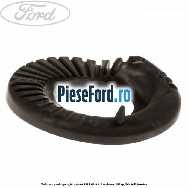 Taler arc punte spate Ford Focus 2011-2014 1.6 EcoBoost 182 cp Taler arc punte spate Ford Focus 2011-2014 1.6 EcoBoost 182 cp JTDA, JTDB benzina