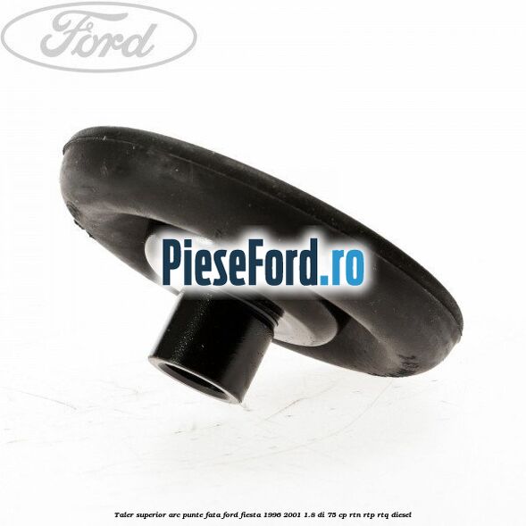 Taler superior arc punte fata Ford Fiesta 1996-2001 1.8 DI 75 cp RTN, RTP, RTQ diesel
