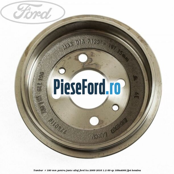 Tambur  R 180 mm pentru jante aliaj Ford Ka 2009-2016 1.2 69 cp 169A4000, FP4 benzina