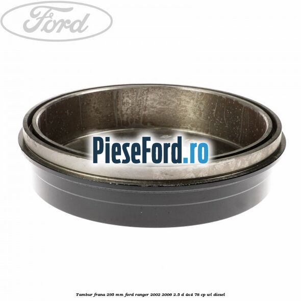 Tambur frana 295 mm Ford Ranger 2002-2006 2.5 D 4x4 78 cp WL diesel