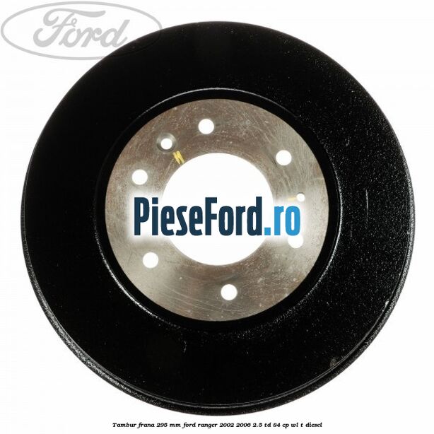 Tambur frana 295 mm Ford Ranger 2002-2006 2.5 TD 84 cp WL-T diesel