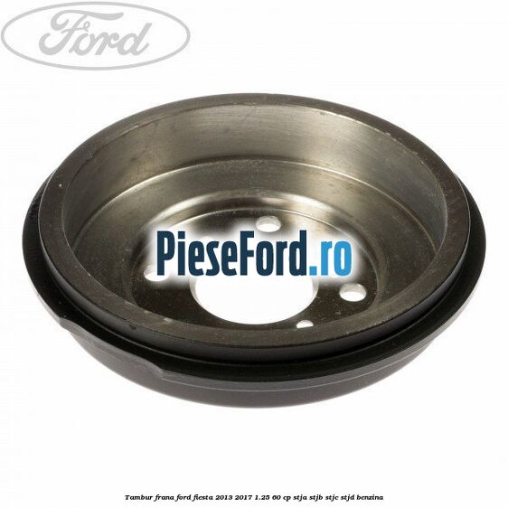 Tambur frana Ford Fiesta 2013-2017 1.25 60 cp STJA, STJB, STJC, STJD benzina