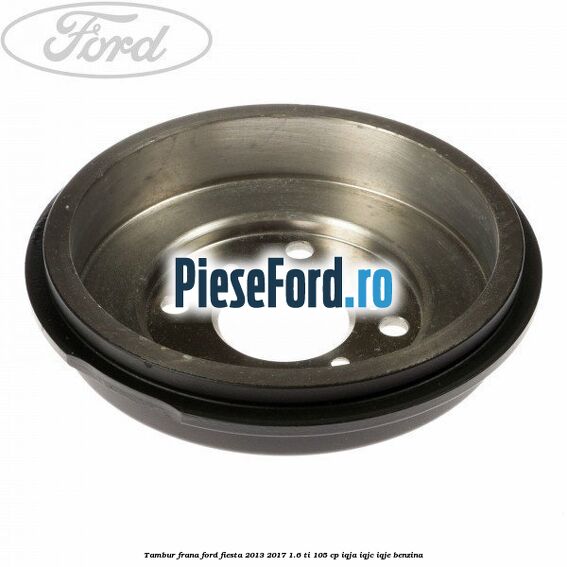 Tambur frana Ford Fiesta 2013-2017 1.6 Ti 105 cp IQJA, IQJC, IQJE benzina