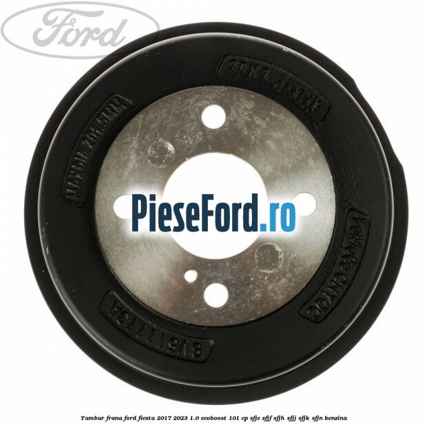 Tambur frana Ford Fiesta 2017-2023 1.0 EcoBoost 101 cp SFJE, SFJF, SFJH, SFJJ, SFJK, SFJN benzina
