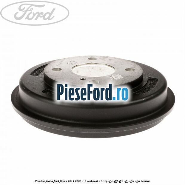 Tambur frana Ford Fiesta 2017-2023 1.0 EcoBoost 101 cp SFJE, SFJF, SFJH, SFJJ, SFJK, SFJN benzina