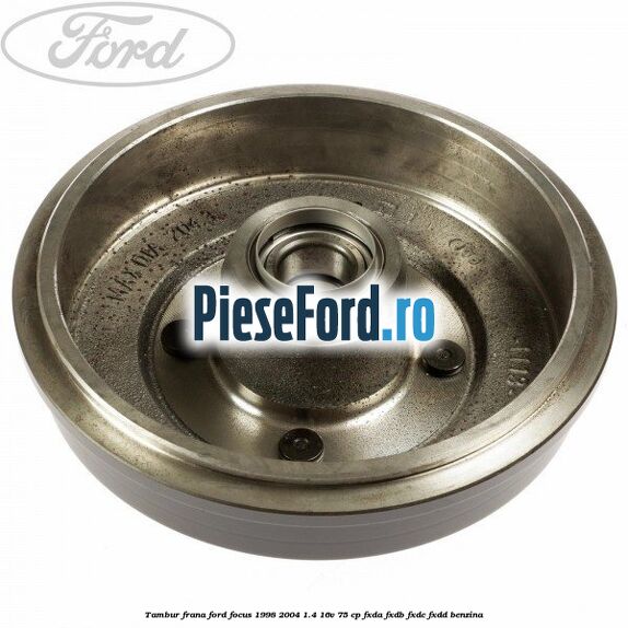 Tambur frana Ford Focus 1998-2004 1.4 16V 75 cp Tambur frana Ford Focus 1998-2004 1.4 16V 75 cp FXDA, FXDB, FXDC, FXDD benzina