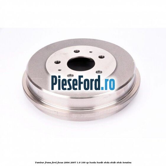 Tambur frana Ford Focus 2004-2007 1.6 100 cp HWDA, HWDB, SHDA, SHDB, SHDC benzina
