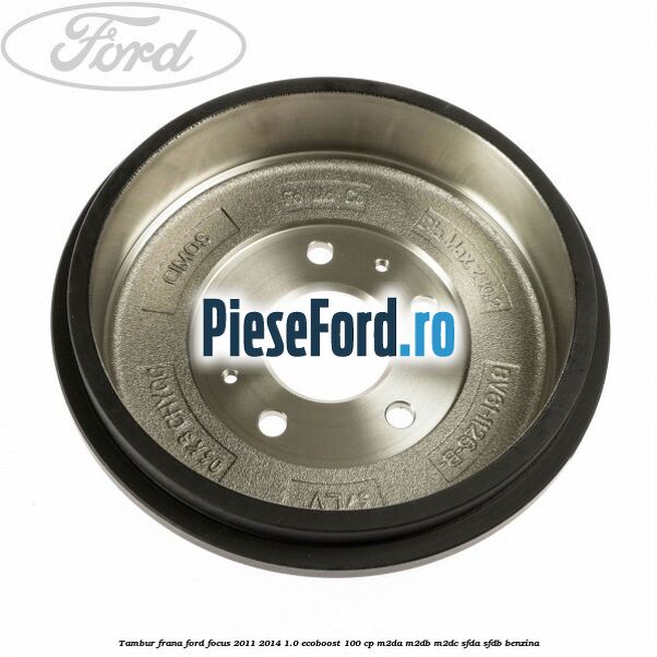Tambur frana Ford Focus 2011-2014 1.0 EcoBoost 100 cp M2DA, M2DB, M2DC, SFDA, SFDB benzina