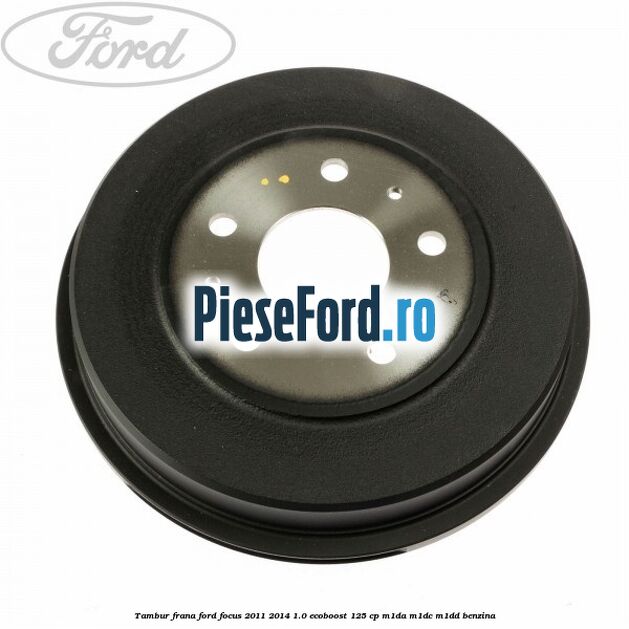 Tambur frana Ford Focus 2011-2014 1.0 EcoBoost 125 cp M1DA, M1DC, M1DD benzina