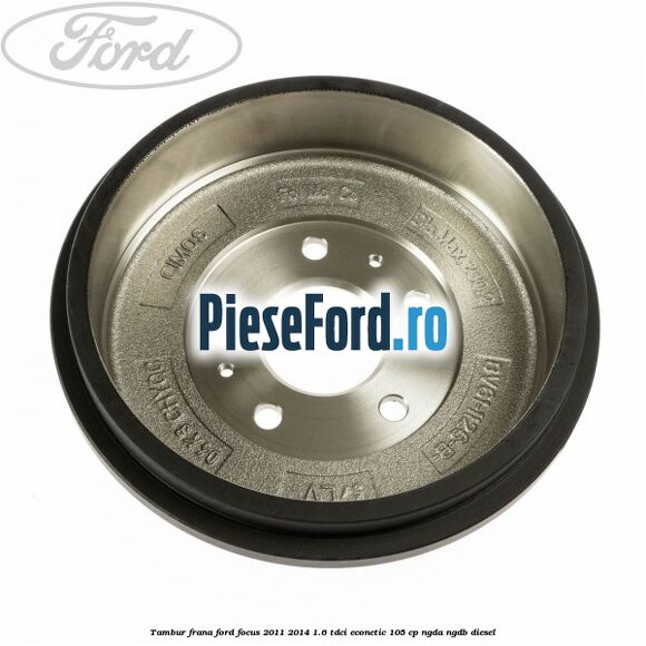 Tambur frana Ford Focus 2011-2014 1.6 TDCi ECOnetic 105 cp NGDA, NGDB diesel