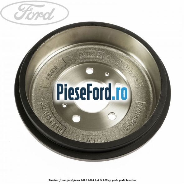 Tambur frana Ford Focus 2011-2014 1.6 Ti 125 cp PNDA, PNDD benzina