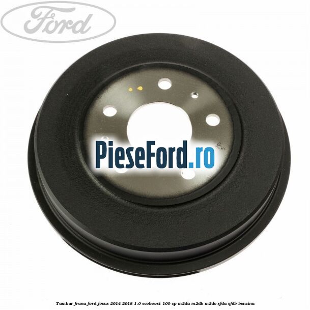 Tambur frana Ford Focus 2014-2018 1.0 EcoBoost 100 cp M2DA, M2DB, M2DC, SFDA, SFDB benzina