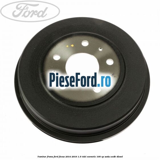 Tambur frana Ford Focus 2014-2018 1.5 TDCi ECOnetic 105 cp AEDA, XXDB diesel