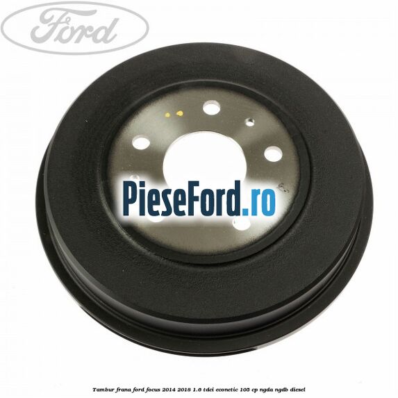 Tambur frana Ford Focus 2014-2018 1.6 TDCi ECOnetic 105 cp NGDA, NGDB diesel