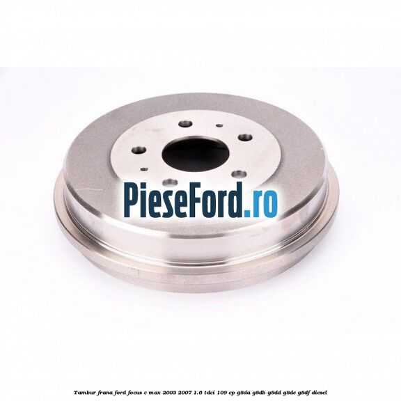 Tambur frana Ford Focus C-Max 2003-2007 1.6 TDCi 109 cp G8DA, G8DB, G8DD, G8DE, G8DF diesel