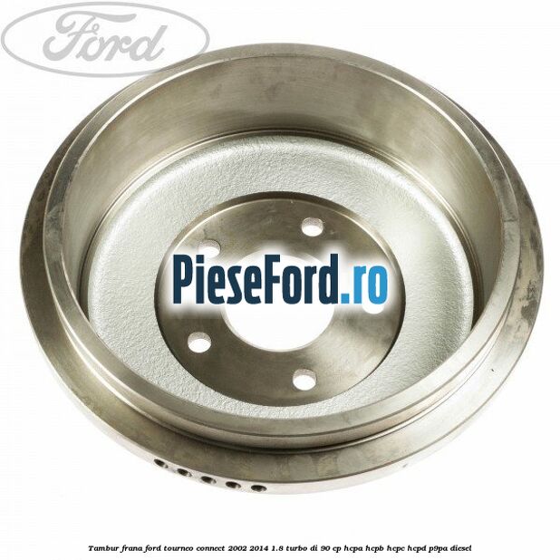 Tambur frana Ford Tourneo Connect 2002-2014 1.8 Turbo Di 90 cp HCPA, HCPB, HCPC, HCPD, P9PA diesel