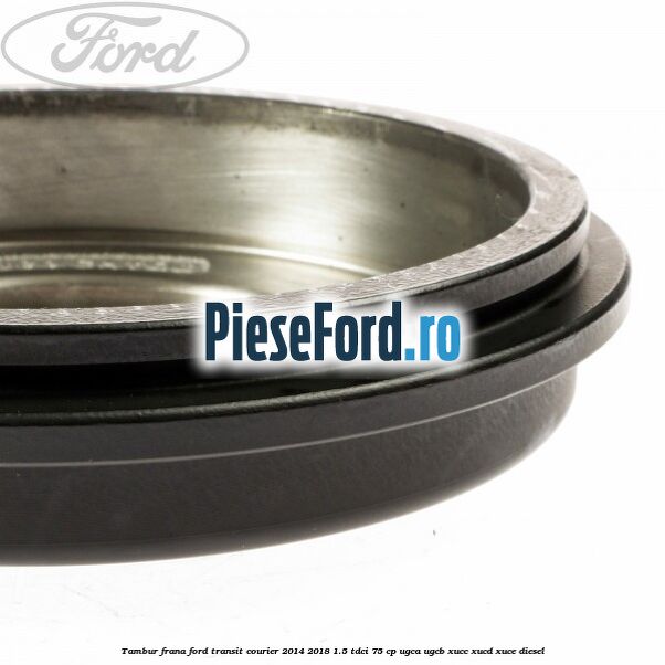 Tambur frana Ford Transit Courier 2014-2018 1.5 TDCi 75 cp UGCA, UGCB, XUCC, XUCD, XUCE diesel