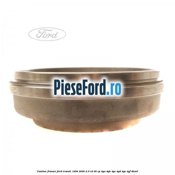 Tambur franare Ford Transit 1994-2000 2.5 TD 85 cp 4GA, 4GB, 4GC, 4GD, 4GE, 4GF diesel
