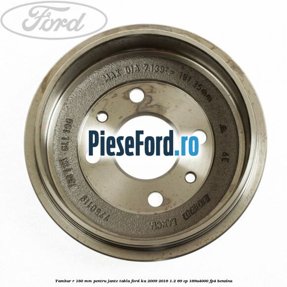 Tambur R 180 mm pentru jante tabla Ford Ka 2009-2016 1.2 69 cp 169A4000, FP4 benzina
