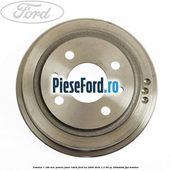 Tambur R 180 mm pentru jante tabla Ford Ka 2009-2016 1.2 69 cp 169A4000, FP4 benzina