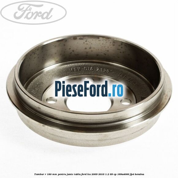 Tambur R 180 mm pentru jante tabla Ford Ka 2009-2016 1.2 69 cp 169A4000, FP4 benzina