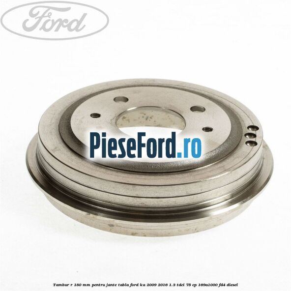 Tambur R 180 mm pentru jante tabla Ford Ka 2009-2016 1.3 TDCi 75 cp 169A1000, FD4 diesel