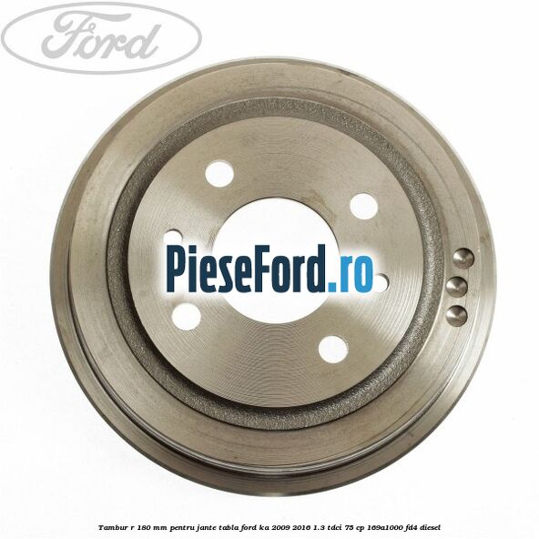 Tambur R 180 mm pentru jante tabla Ford Ka 2009-2016 1.3 TDCi 75 cp 169A1000, FD4 diesel