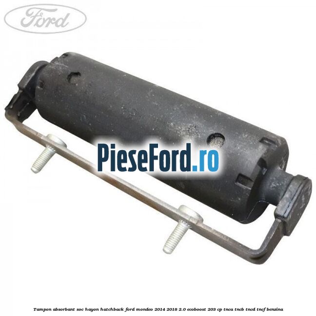 Tampon absorbant soc hayon hatchback Ford Mondeo 2014-2018 2.0 EcoBoost 203 cp TNCA, TNCB, TNCD, TNCF benzina