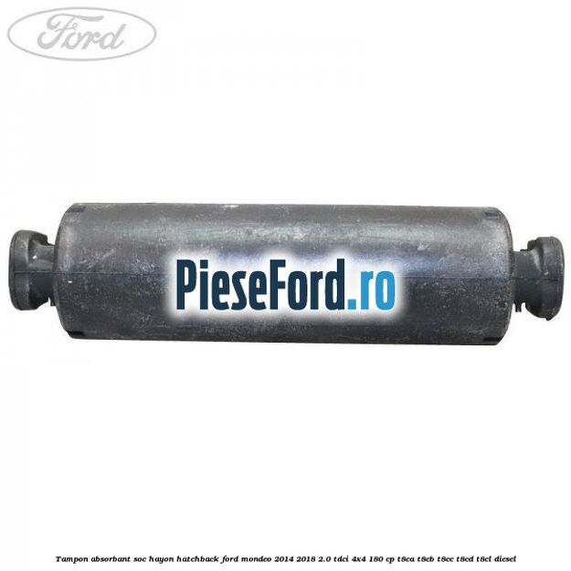 Tampon absorbant soc hayon hatchback Ford Mondeo 2014-2018 2.0 TDCi 4x4 180 cp Tampon absorbant soc hayon hatchback Ford Mondeo 2014-2018 2.0 TDCi 4x4 180 cp T8CA, T8CB, T8CC, T8CD, T8CL diesel