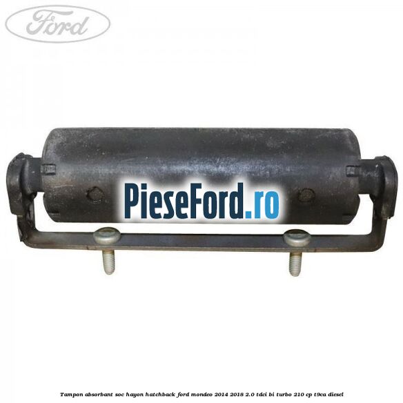 Tampon absorbant soc hayon hatchback Ford Mondeo 2014-2018 2.0 TDCi Bi-Turbo 210 cp T9CA diesel