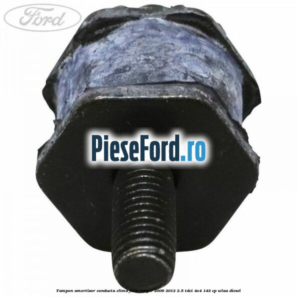 Tampon amortizor conducta clima Ford Ranger 2006-2012 2.5 TDCi 4x4 143 cp WLAA diesel