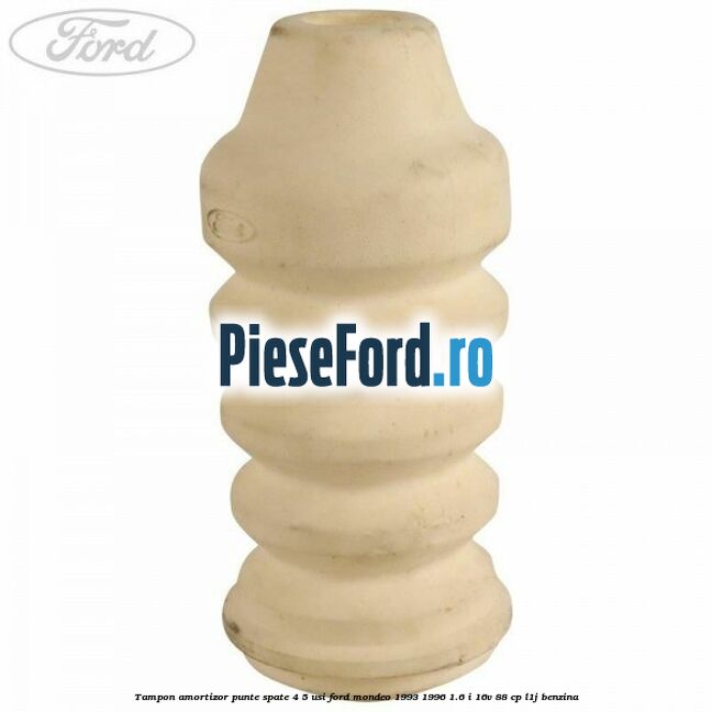 Tampon amortizor punte spate 4/5 usi Ford Mondeo 1993-1996 1.6 i 16V 88 cp L1J benzina