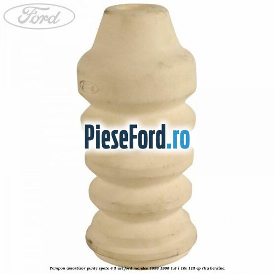 Tampon amortizor punte spate 4/5 usi Ford Mondeo 1993-1996 1.8 i 16V 115 cp Tampon amortizor punte spate 4/5 usi Ford Mondeo 1993-1996 1.8 i 16V 115 cp RKA benzina