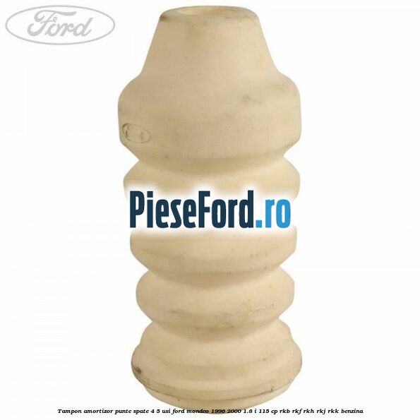 Tampon amortizor punte spate 4/5 usi Ford Mondeo 1996-2000 1.8 i 115 cp RKB, RKF, RKH, RKJ, RKK benzina