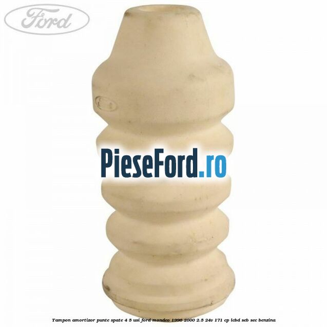 Tampon amortizor punte spate 4/5 usi Ford Mondeo 1996-2000 2.5 24V 171 cp LCBD, SEB, SEC benzina