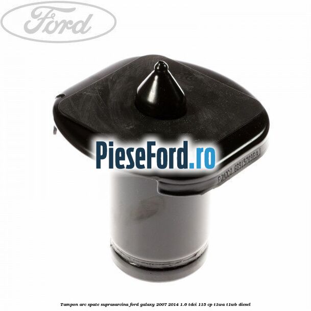 Tampon arc spate suprasarcina Ford Galaxy 2007-2014 1.6 TDCi 115 cp Tampon arc spate suprasarcina Ford Galaxy 2007-2014 1.6 TDCi 115 cp T1WA, T1WB diesel